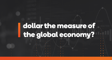 Why is the dollar the measure of the global economy?